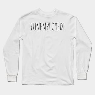 FUNEMPLOYED! Long Sleeve T-Shirt